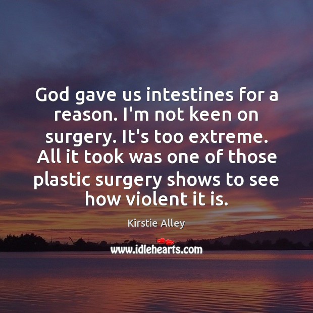 God gave us intestines for a reason. I’m not keen on surgery. Kirstie Alley Picture Quote