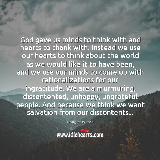 God gave us minds to think with and hearts to thank with. Douglas Wilson Picture Quote