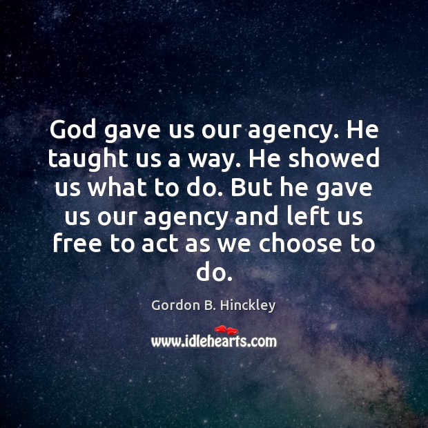 God gave us our agency. He taught us a way. He showed Gordon B. Hinckley Picture Quote