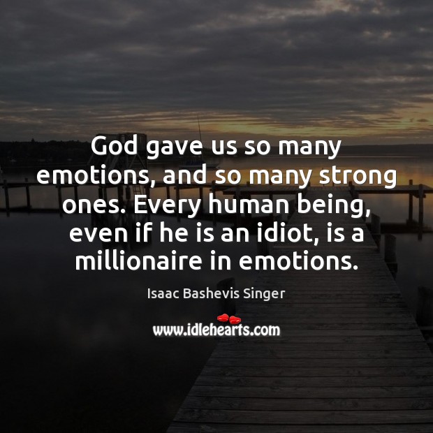 God gave us so many emotions, and so many strong ones. Every Isaac Bashevis Singer Picture Quote
