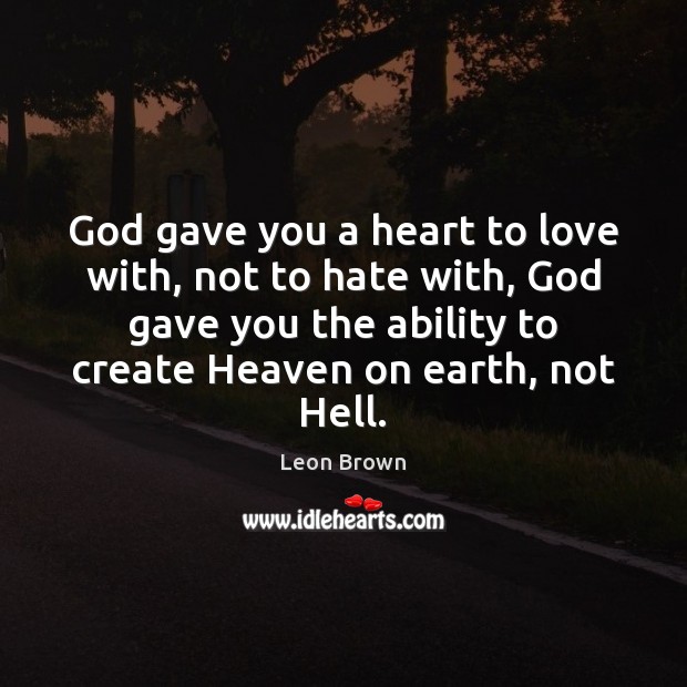 God gave you a heart to love with, not to hate with, Image