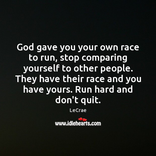 God gave you your own race to run, stop comparing yourself to LeCrae Picture Quote