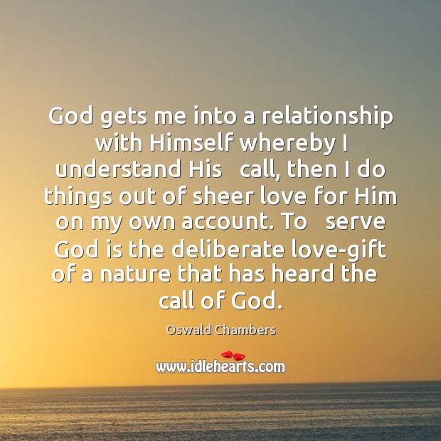 God gets me into a relationship with Himself whereby I understand His Oswald Chambers Picture Quote