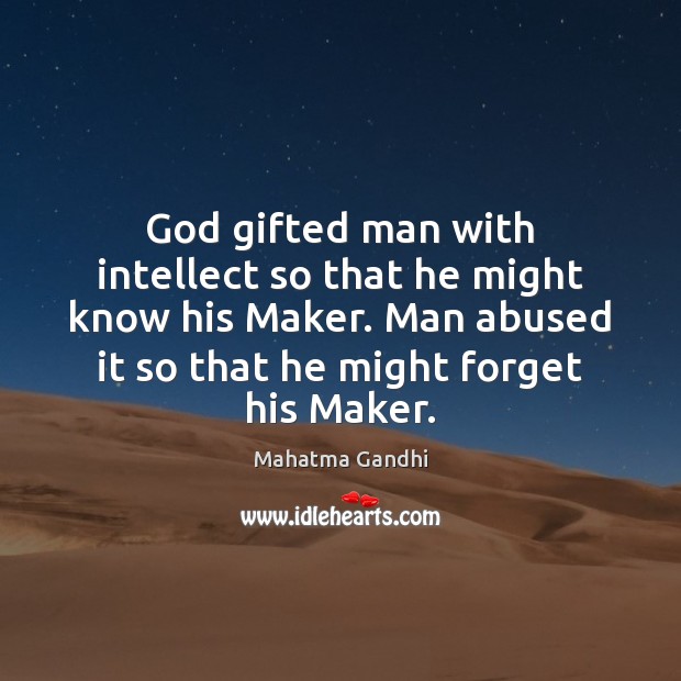 God gifted man with intellect so that he might know his Maker. Mahatma Gandhi Picture Quote