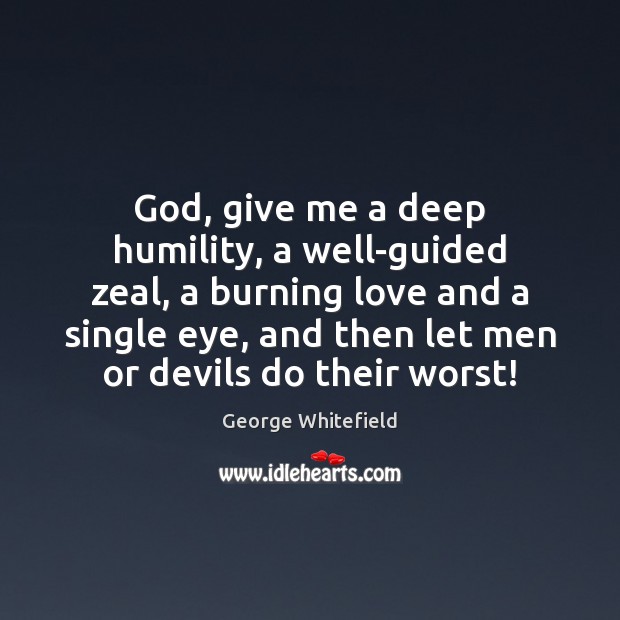 God, give me a deep humility, a well-guided zeal, a burning love George Whitefield Picture Quote