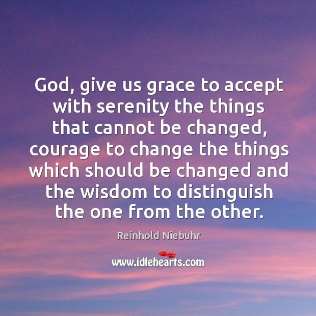 God, give us grace to accept with serenity the things that cannot be changed Wisdom Quotes Image