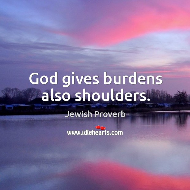 God gives burdens also shoulders. Jewish Proverbs Image
