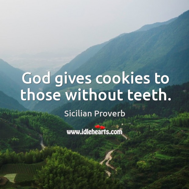 God gives cookies to those without teeth. Sicilian Proverbs Image