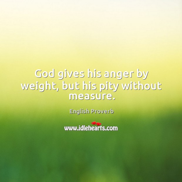God gives his anger by weight, but his pity without measure. Image