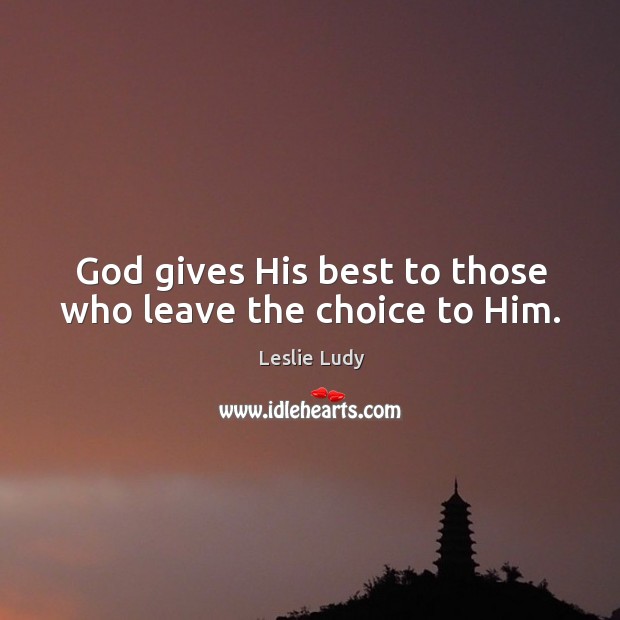God gives His best to those who leave the choice to Him. Image