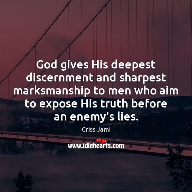 God gives His deepest discernment and sharpest marksmanship to men who aim Criss Jami Picture Quote