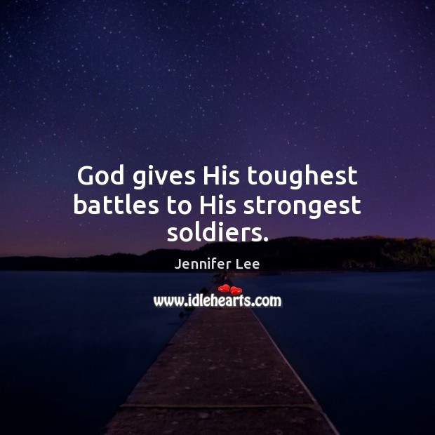God gives His toughest battles to His strongest soldiers. Jennifer Lee Picture Quote
