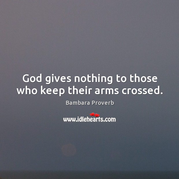 God gives nothing to those who keep their arms crossed. Bambara Proverbs Image