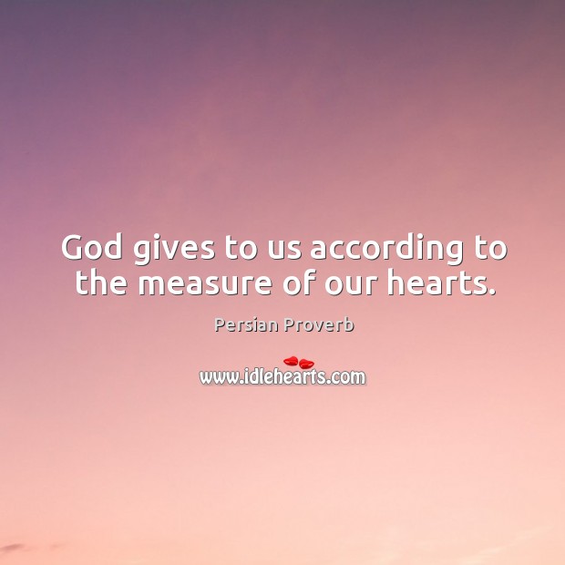 God gives to us according to the measure of our hearts. Persian Proverbs Image