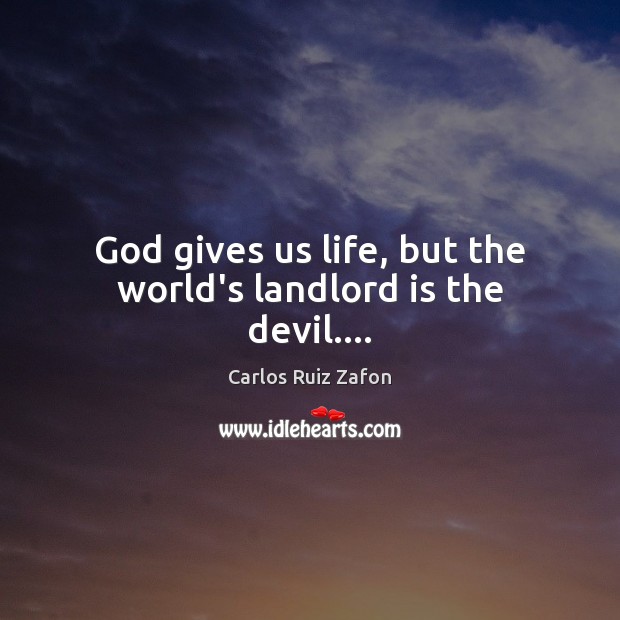 God gives us life, but the world’s landlord is the devil…. Carlos Ruiz Zafon Picture Quote