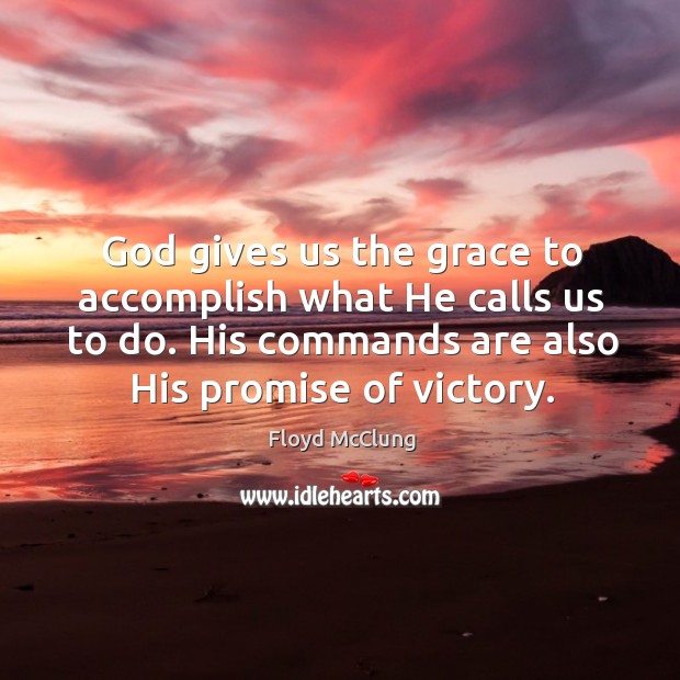 God gives us the grace to accomplish what He calls us to Floyd McClung Picture Quote
