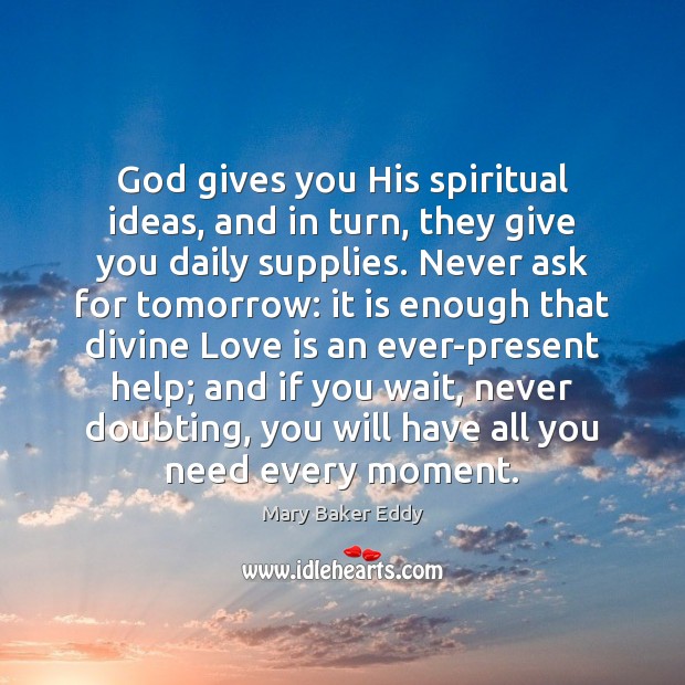 God gives you His spiritual ideas, and in turn, they give you Mary Baker Eddy Picture Quote