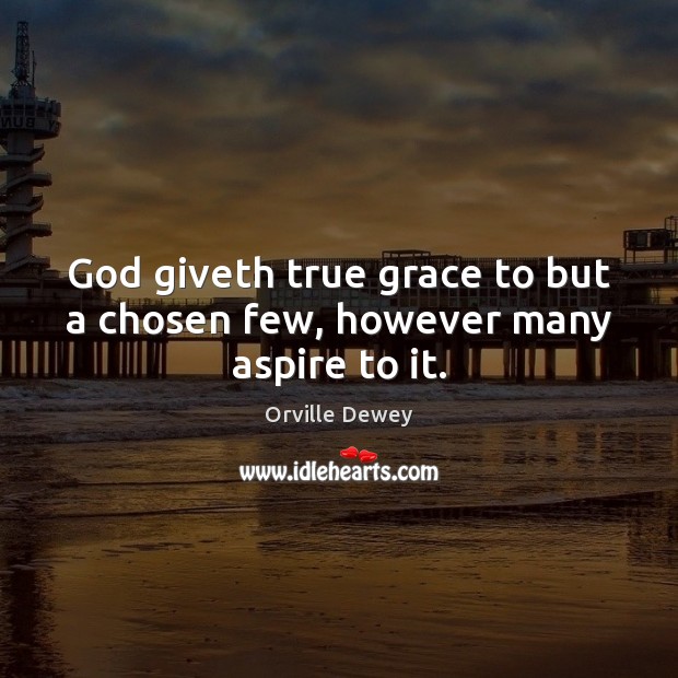 God giveth true grace to but a chosen few, however many aspire to it. Image