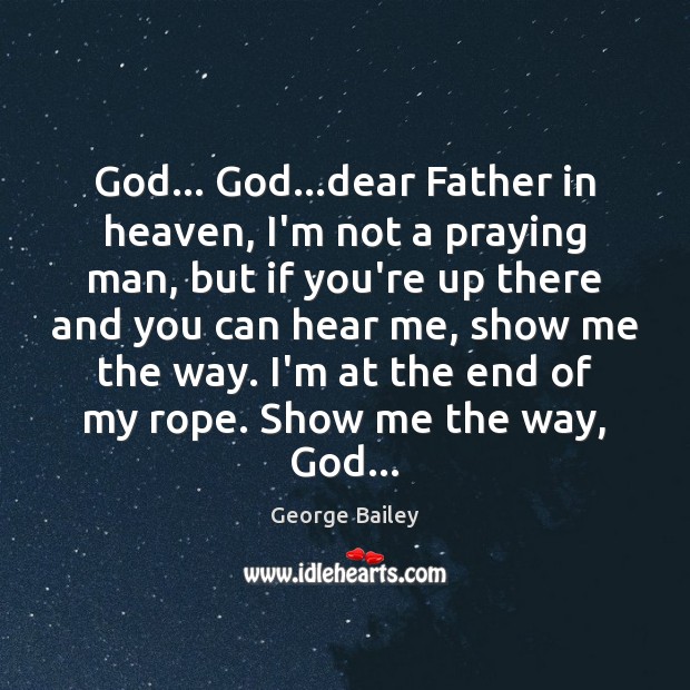 God… God…dear Father in heaven, I’m not a praying man, but George Bailey Picture Quote