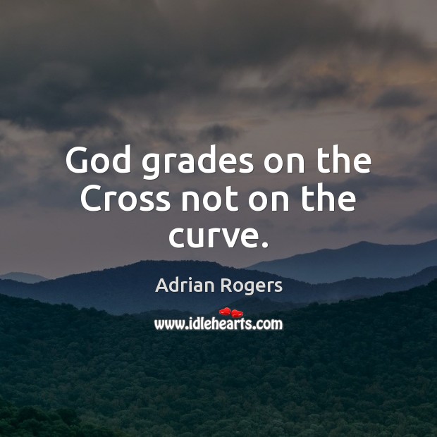 God grades on the Cross not on the curve. Adrian Rogers Picture Quote
