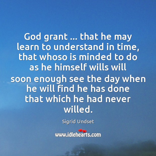 God grant … that he may learn to understand in time, that whoso Sigrid Undset Picture Quote