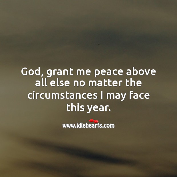 God, grant me peace above all else no matter the circumstances I may face this year. New Year Quotes Image