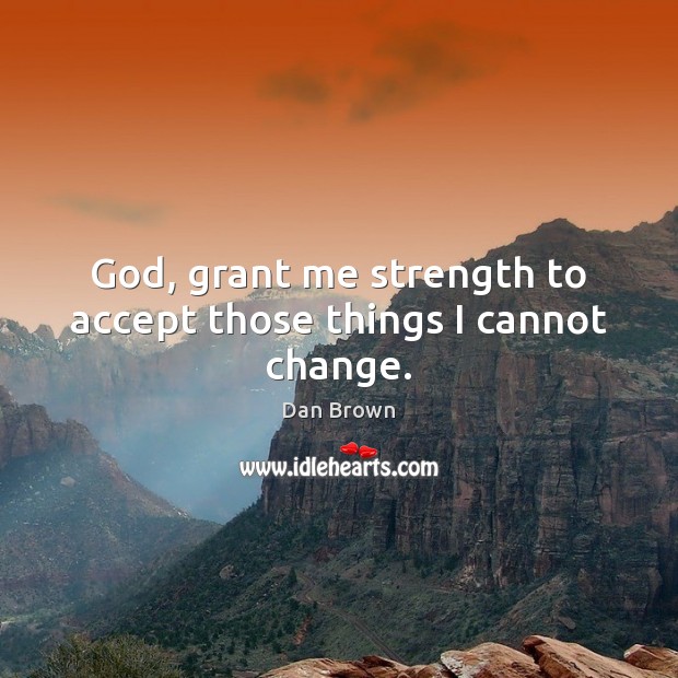 God, grant me strength to accept those things I cannot change. Image