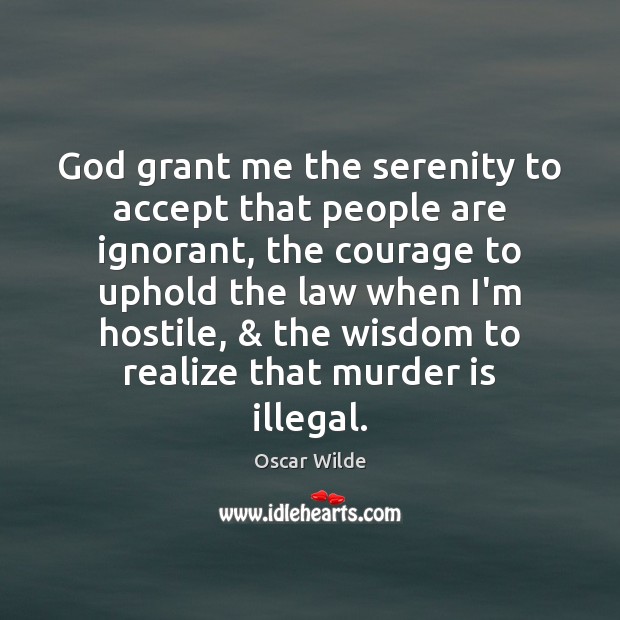 God grant me the serenity to accept that people are ignorant, the Oscar Wilde Picture Quote