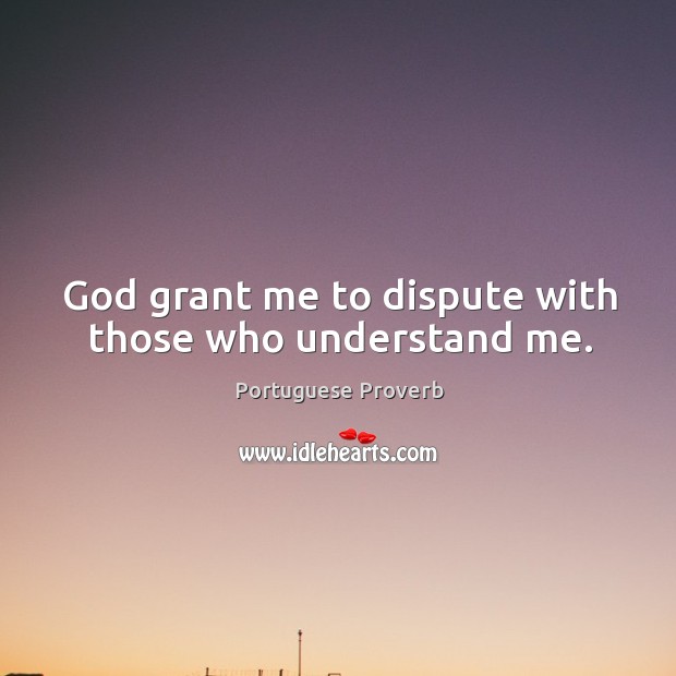 God grant me to dispute with those who understand me. Image
