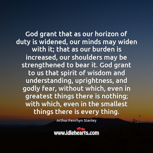 God grant that as our horizon of duty is widened, our minds Wisdom Quotes Image