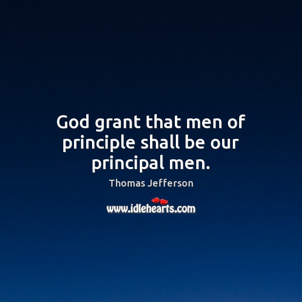 God grant that men of principle shall be our principal men. Image