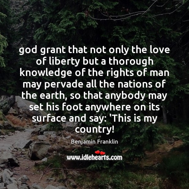 God grant that not only the love of liberty but a thorough Benjamin Franklin Picture Quote