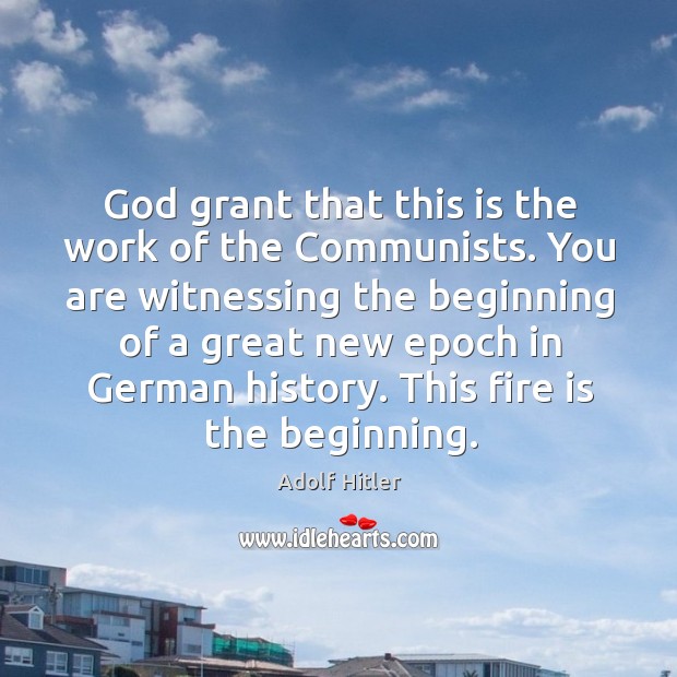 God grant that this is the work of the Communists. You are Adolf Hitler Picture Quote
