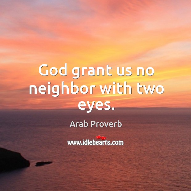 God grant us no neighbor with two eyes. Arab Proverbs Image