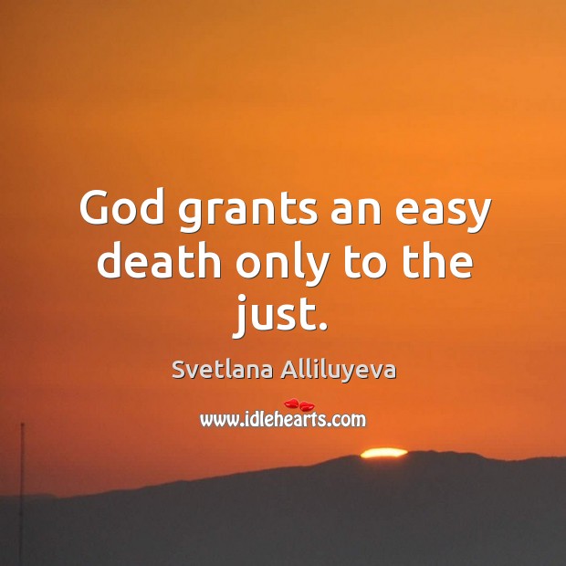 God grants an easy death only to the just. Svetlana Alliluyeva Picture Quote