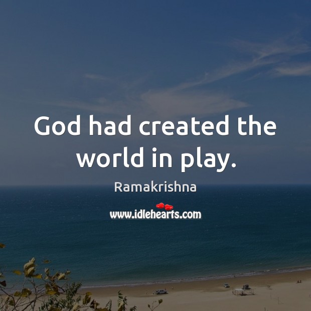 God had created the world in play. Ramakrishna Picture Quote