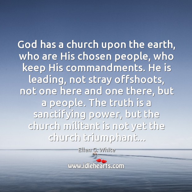 God has a church upon the earth, who are His chosen people, Ellen G. White Picture Quote