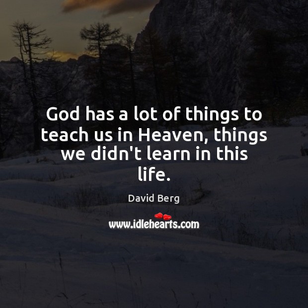God has a lot of things to teach us in Heaven, things we didn’t learn in this life. Image