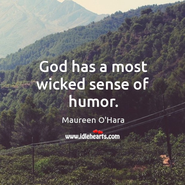 God has a most wicked sense of humor. Maureen O’Hara Picture Quote