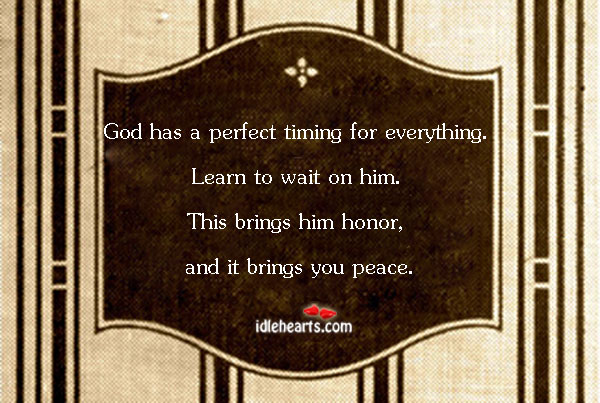 God has a perfect timing for everything. Learn to wait on him Image