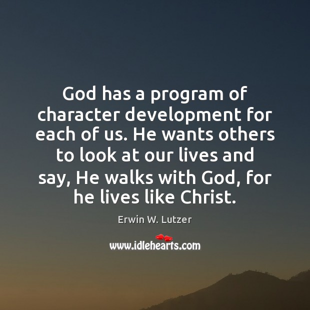 God has a program of character development for each of us. He Erwin W. Lutzer Picture Quote
