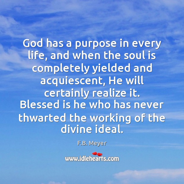 God has a purpose in every life, and when the soul is F.B. Meyer Picture Quote