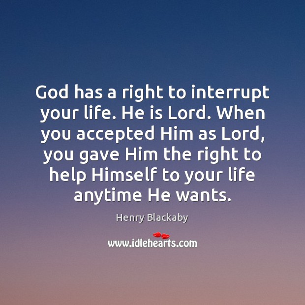 God has a right to interrupt your life. He is Lord. When Henry Blackaby Picture Quote