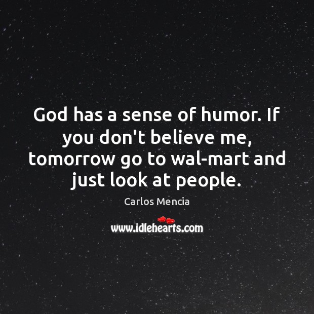 God has a sense of humor. If you don’t believe me, tomorrow Carlos Mencia Picture Quote