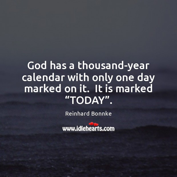 God has a thousand-year calendar with only one day marked on it. Reinhard Bonnke Picture Quote