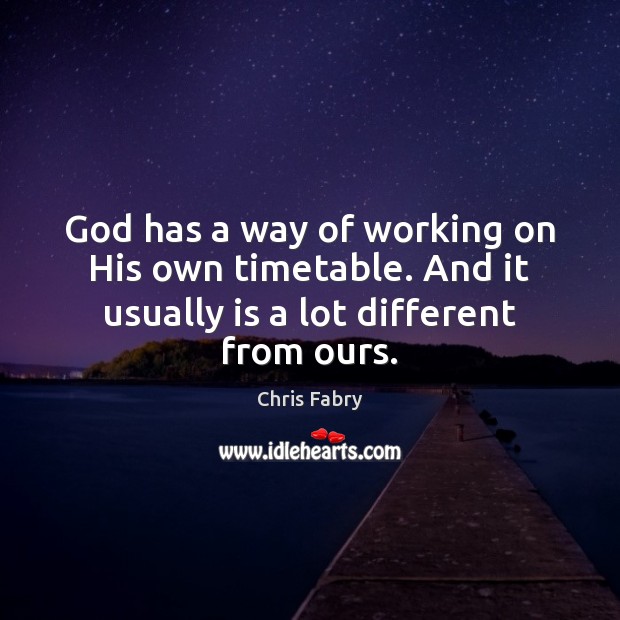 God has a way of working on His own timetable. And it Chris Fabry Picture Quote