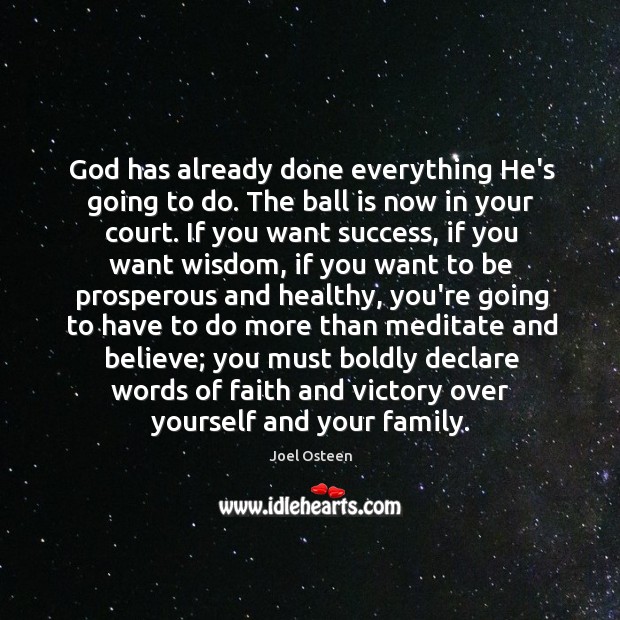 God has already done everything He’s going to do. The ball is Joel Osteen Picture Quote