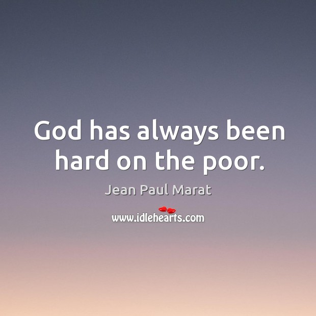 God has always been hard on the poor. Jean Paul Marat Picture Quote