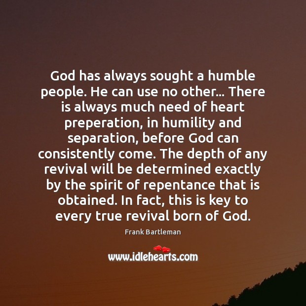 God has always sought a humble people. He can use no other… Humility Quotes Image