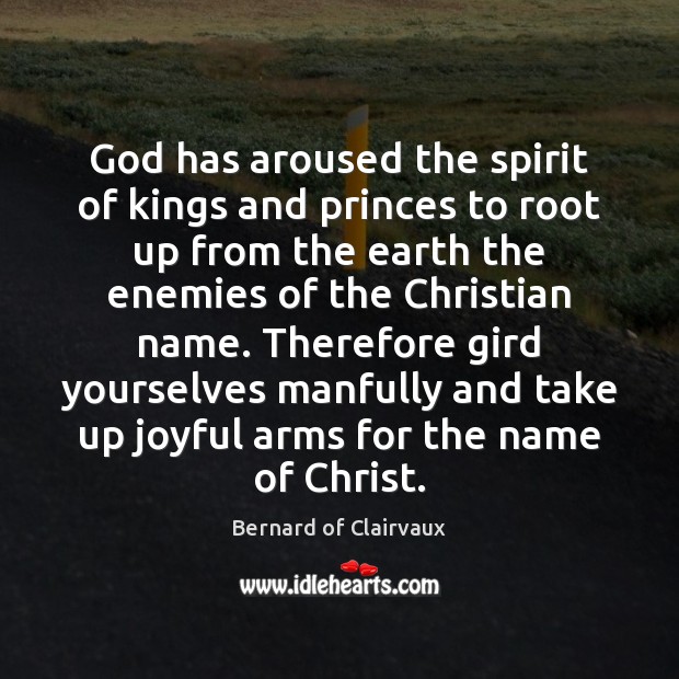 God has aroused the spirit of kings and princes to root up Bernard of Clairvaux Picture Quote